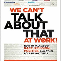 PDF/BOOK We Can't Talk about That at Work!: How to Talk about Race, Religion, Politics, and Other