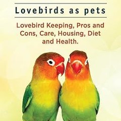 (Download Ebook) Lovebirds. Lovebirds as pets. Lovebird Keeping, Pros and Cons, Care, Housing,