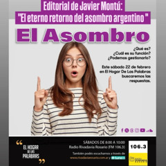 EDITORIAL DE JAVIER MONTÚ - EL ETERNO RETORNO DEL ASOMBRO ARGENTINO - EHDLP 22 DE FEB 2025