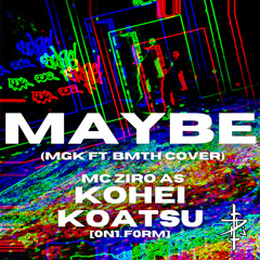 Maybe (Machine Gun Kelly feat. Bring Me The Horizon Vocal Cover)- MC Ziro/Kohei Koatsu [0N1. F0RM]