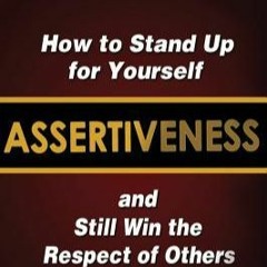 Read Assertiveness: How to Stand Up for Yourself and Still Win the Respect of Others [PDF] DOWNLOAD