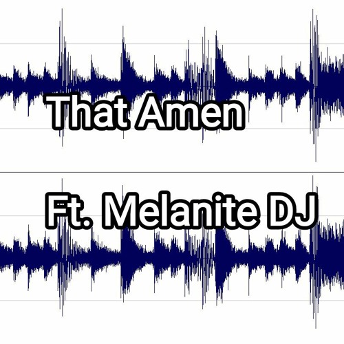 That Amen. Ft. Melanite DJ