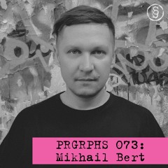 PRGRPHS 073: Mikhail Bert