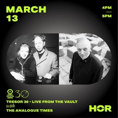 HÖR x Tresor 30 - Live from the Vault - The Analogue Times