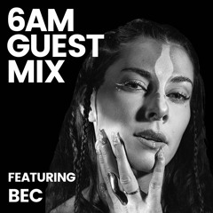 6AM Guest Mix: BEC