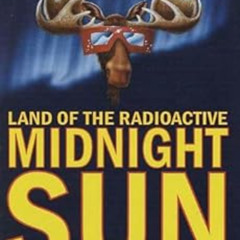ACCESS EBOOK 📌 Land of the Radioactive Midnight Sun: A Cheechako's First Year in Ala