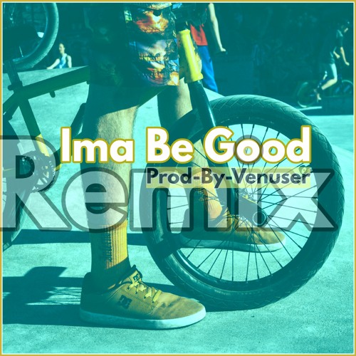 Ima Be Good (Remix)(Prod-By-Venuser)