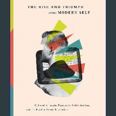 #^DOWNLOAD ✨ The Rise and Triumph of the Modern Self: Cultural Amnesia, Expressive Individualism,