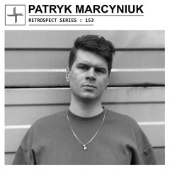 RETROSPECT 153: Patryk Marcyniuk [Vinyl Only]