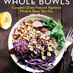 [View] EPUB 📂 Whole Bowls: Complete Gluten-Free and Vegetarian Meals to Power Your D