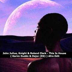 John Julius, Knight & Roland Clark - This Is House ( Karim Duddz & Dejor (EG) ) Afro Edit