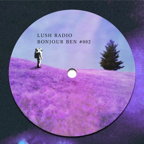 LUSH RADIO #002 - Bonjour Ben