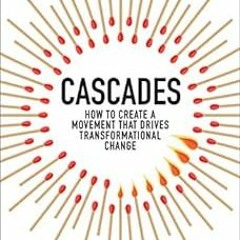 View [KINDLE PDF EBOOK EPUB] Cascades: How to Create a Movement that Drives Transformational Change