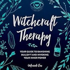GET [EPUB KINDLE PDF EBOOK] Witchcraft Therapy: Your Guide to Banishing Bullsh*t and