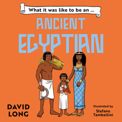 What it was like to be an Ancient Egyptian, By David Long, Illustrated by Stefano Tambellini, Read by Mark Oosterveen