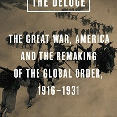 Access [KINDLE PDF EBOOK EPUB] The Deluge: The Great War, America and the Remaking of the Global Ord