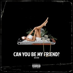 CAN YOU BE MY FRIEND?