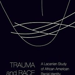 [Read] EBOOK EPUB KINDLE PDF Trauma and Race: A Lacanian Study of African American Ra
