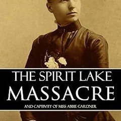 The Spirit Lake Massacre and the Captivity of Abbie Gardner (Expanded, Annotated) BY Abbie Gard