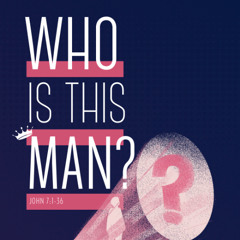 John 7:1-36: Who is this man? - Steve Vaughan