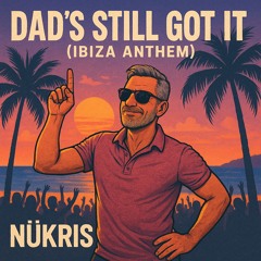 Dad’s Still Got It (Ibiza Anthem)