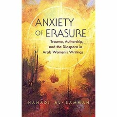 [PDF] ⚡️ Download Anxiety of Erasure Trauma  Authorship  and the Diaspora in Arab Women's Writin
