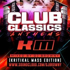 Club Classics Anthems (KRITIKAL MASS EDITION) MIXED BY DJ BROWNY