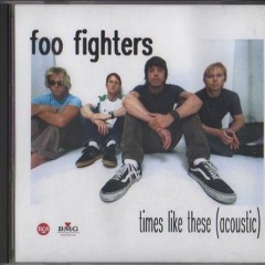 TIMES LIKE THESE  (Foo Fighters)