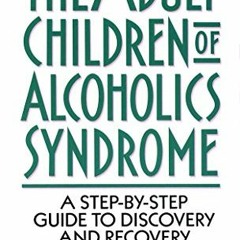Access EBOOK EPUB KINDLE PDF Adult Children of Alcoholics Syndrome: A Step By Step Guide To Discover