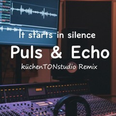 It starts in silence - Puls &  Echo - küchenTONstudio Remix
