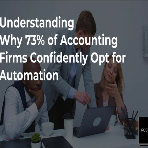 Understanding Why 73  Of Accounting Firms Confidently Opt For Automation   Podcast