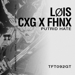 FREE DOWNLOAD: LØIS x CXG x FHNX - PUTRID HATE [TFT092GT]