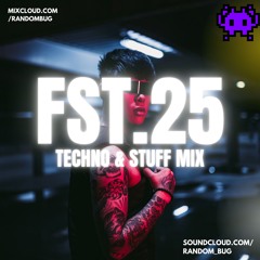FAST25 - TECHNO & STUFF DJ MIX - RANDOM BUG
