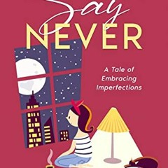 [Access] [KINDLE PDF EBOOK EPUB] Never Say Never: A Tale of Embracing Imperfections b