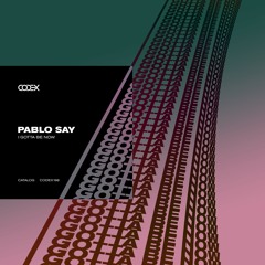 CODEX198: Pablo Say - I Gotta Be Now
