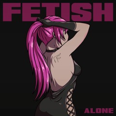 FETISH - Alone