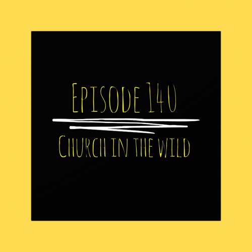 The ET Podcast | Church In The Wild | Episode 140