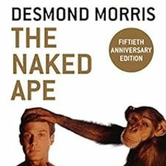 [FREE] EBOOK 💛 The Naked Ape: A Zoologist's Study of the Human Animal by Desmond Mor