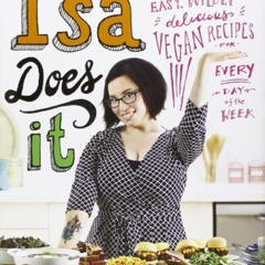GET PDF √ Isa Does It: Amazingly Easy, Wildly Delicious Vegan Recipes for Every Day o