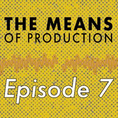 The Means of Production - Episode 7