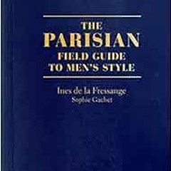 ACCESS PDF 💔 The Parisian Field Guide to Men's Style by Ines de la FressangeSophie G