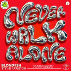 Never Walk Alone - BLOND:ISH & Stevie Appleton (thein remix)