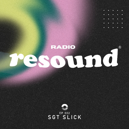Resound Radio - Sgt. Slick - EP#002