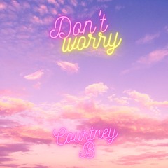 Don't Worry - Courtney B