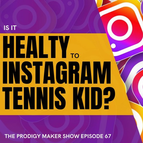Is It Healthy To Instagram My Tennis Kid? - Prodigy Maker Show Episode 67
