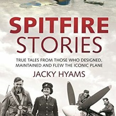 Télécharger eBook Spitfire Stories: True Tales from Those Who Designed, Maintained and Flew the Ic
