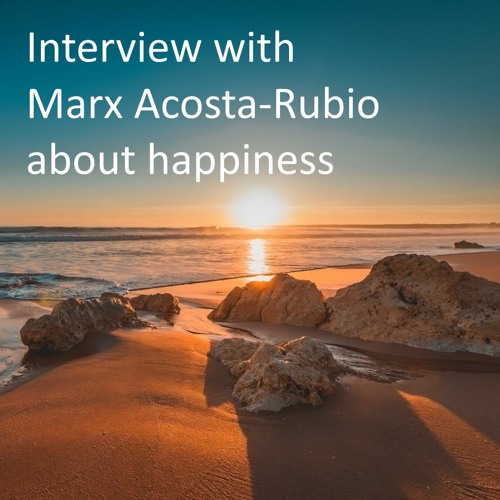 EP013: Interview with Marx Acosta-Rubio about happiness
