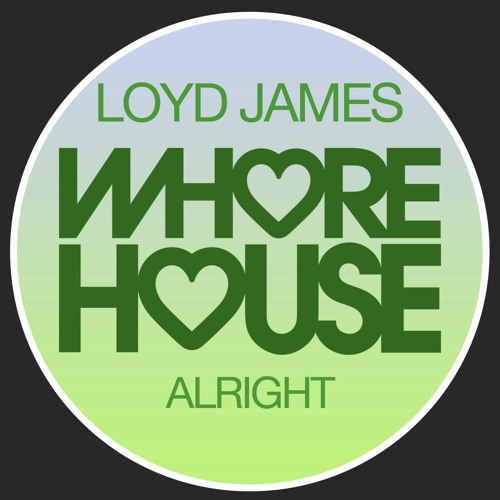 Loyd James - Alright (Original Mix) Whore House Recs RELEASED 08.01.21