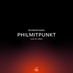 RE:CREATE RADIO w/ PHILMITPUNKT // June 27, 2024