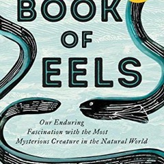 download KINDLE 💖 The Book of Eels: Our Enduring Fascination with the Most Mysteriou